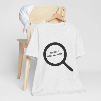 This Shirt Is Under Investigation T-Shirt