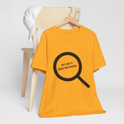 This Shirt Is Under Investigation T-Shirt