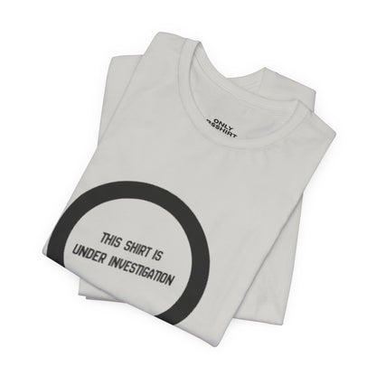 This Shirt Is Under Investigation T-Shirt