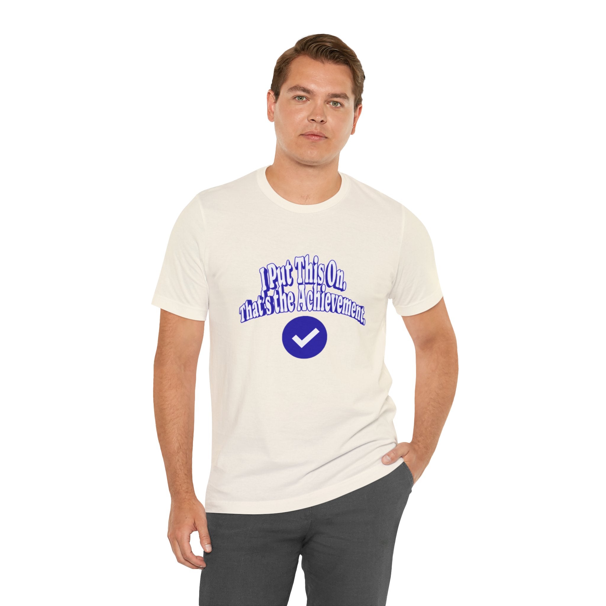 I Put This On. That's An Achievement. T-Shirt