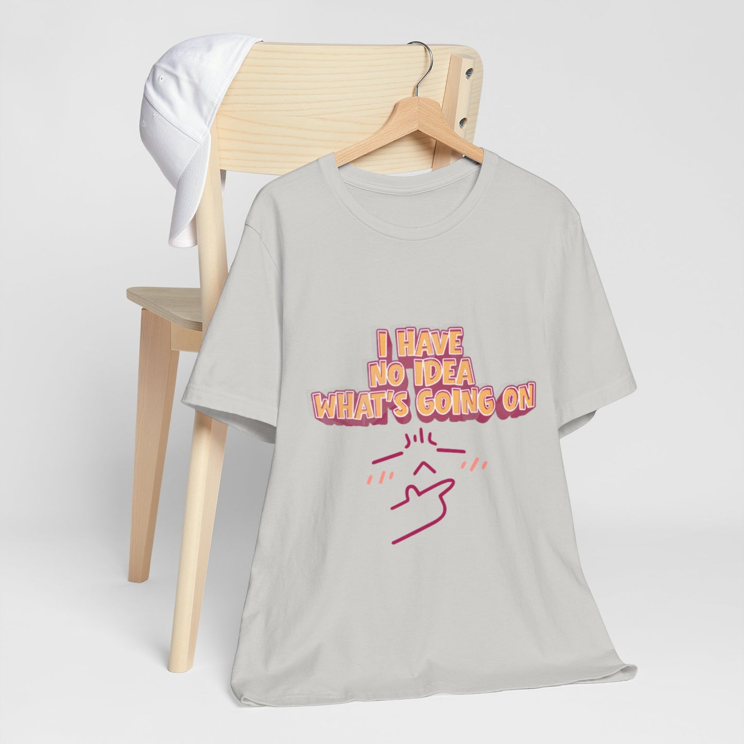 I Have No Idea What Is Going On T-Shirt