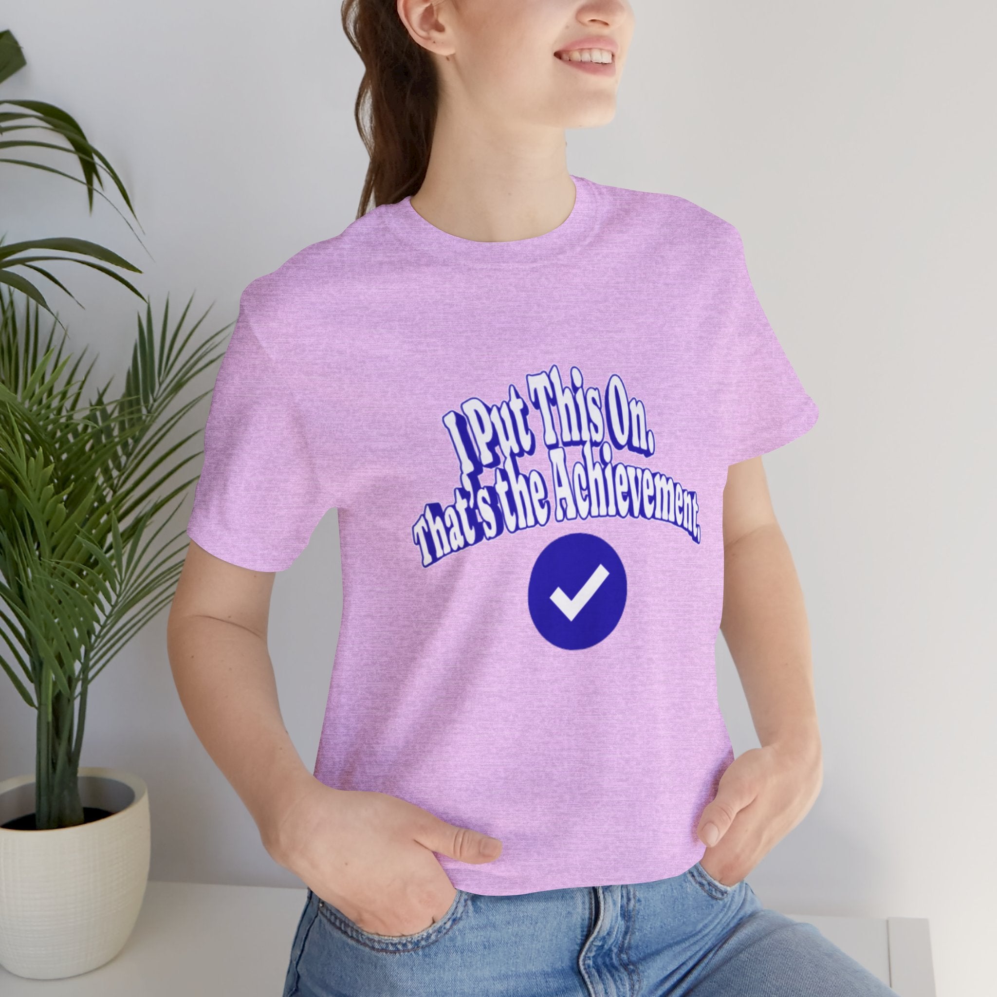 I Put This On. That's An Achievement. T-Shirt