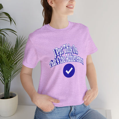 I Put This On. That's An Achievement. T-Shirt