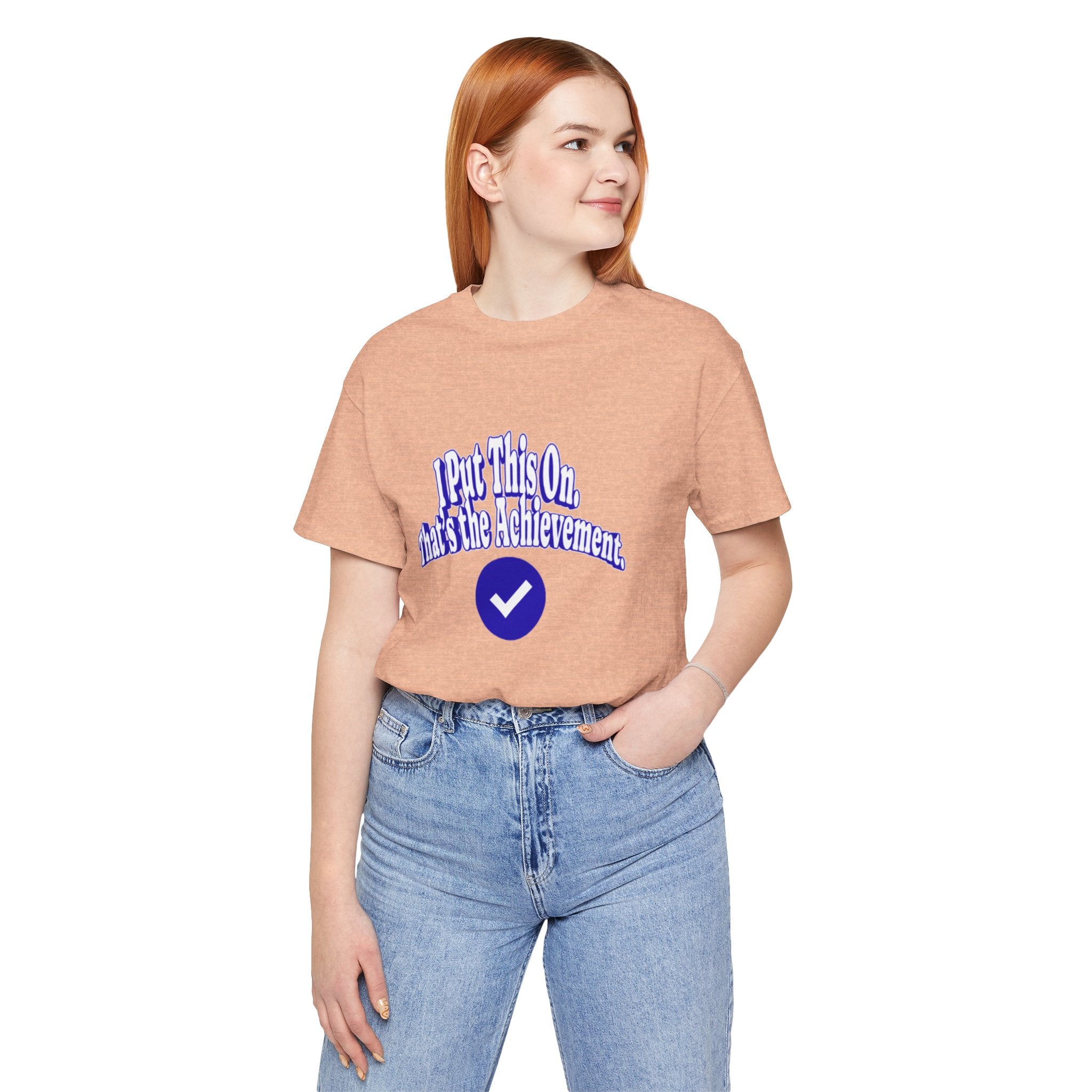 I Put This On. That's An Achievement. T-Shirt