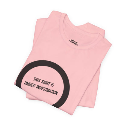 This Shirt Is Under Investigation T-Shirt