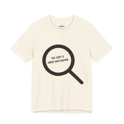 This Shirt Is Under Investigation T-Shirt