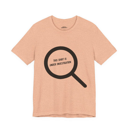 This Shirt Is Under Investigation T-Shirt