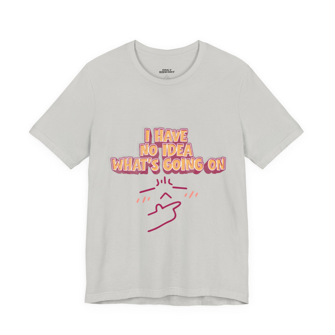 I Have No Idea What Is Going On T-Shirt