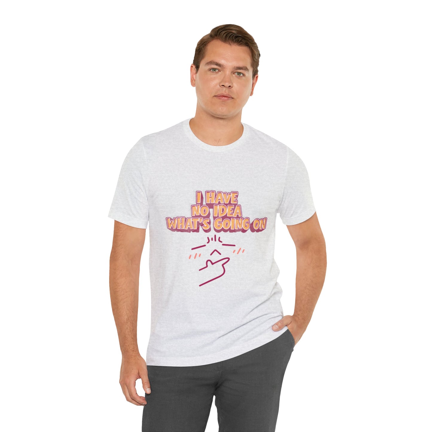 I Have No Idea What Is Going On T-Shirt