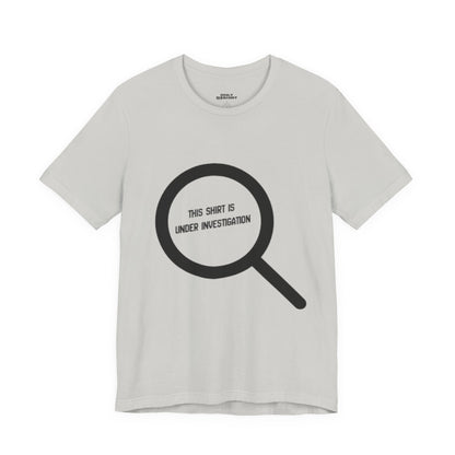 This Shirt Is Under Investigation T-Shirt