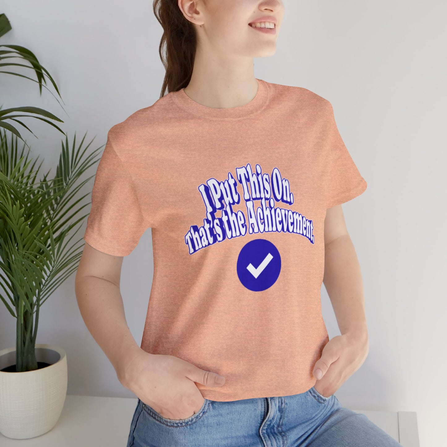 I Put This On. That's An Achievement. T-Shirt