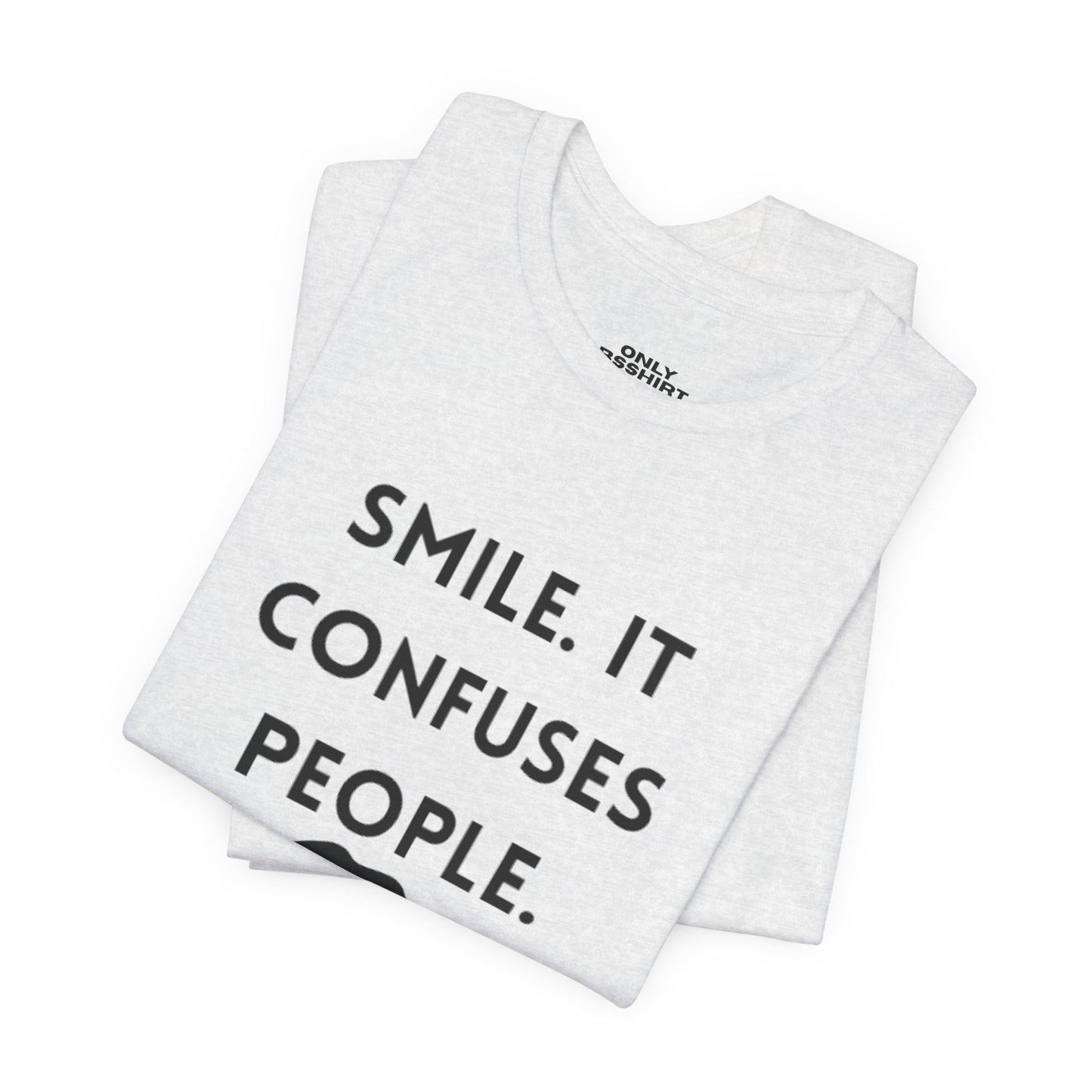 Smile. It Confuses People. T-Shirt