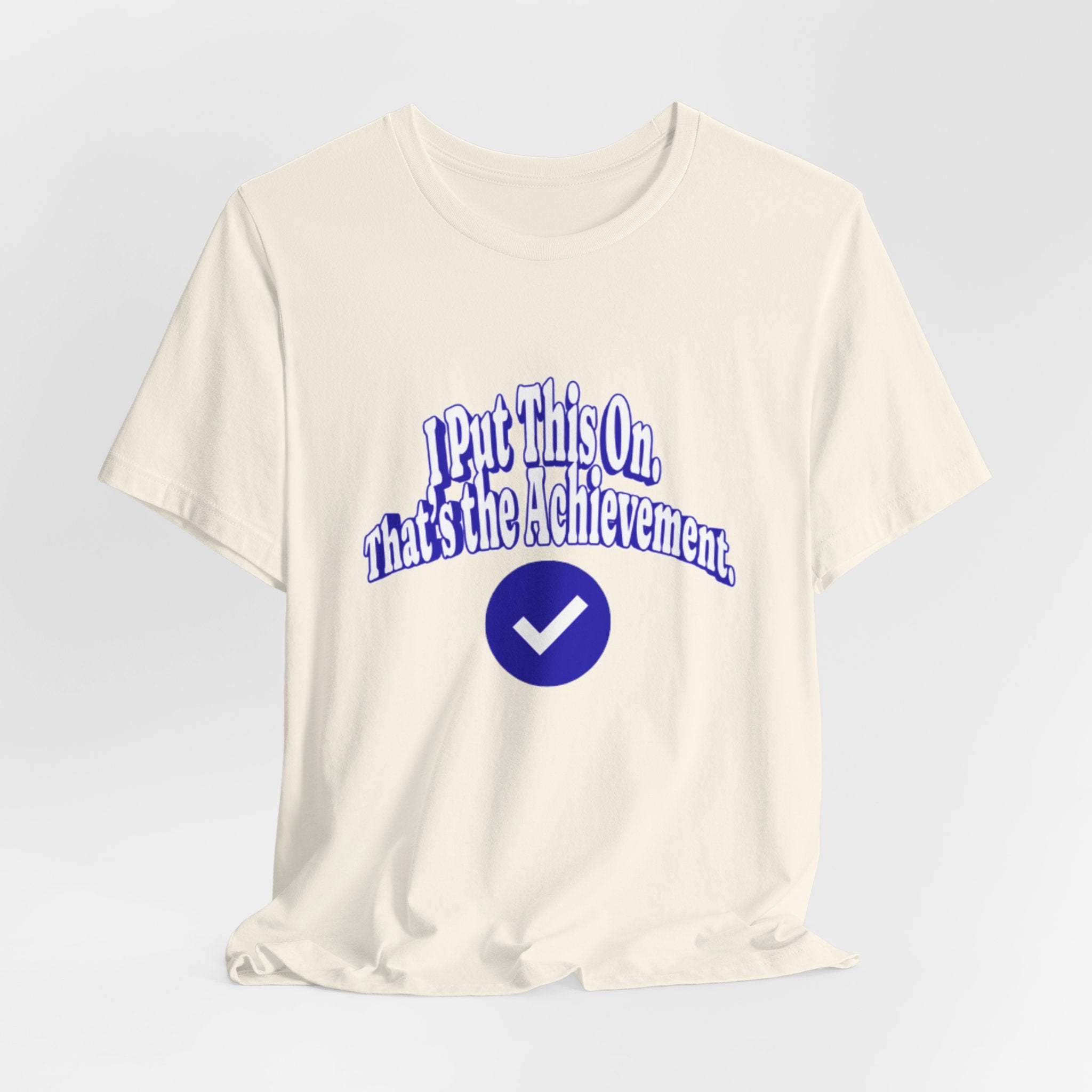 I Put This On. That's An Achievement. T-Shirt