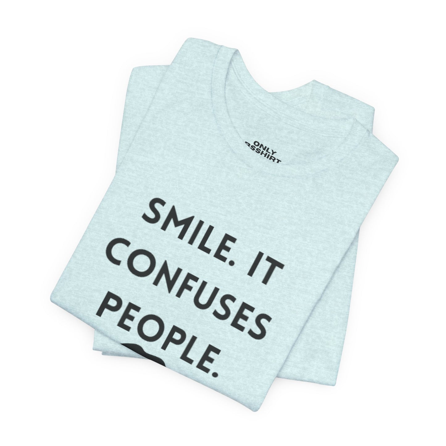 Smile. It Confuses People. T-Shirt