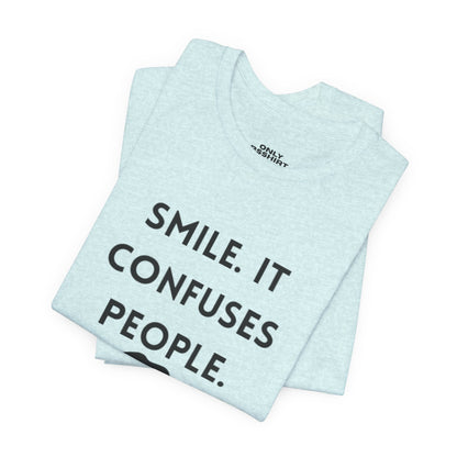 Smile. It Confuses People. T-Shirt