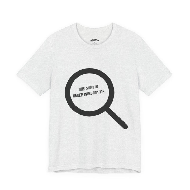 This Shirt Is Under Investigation T-Shirt