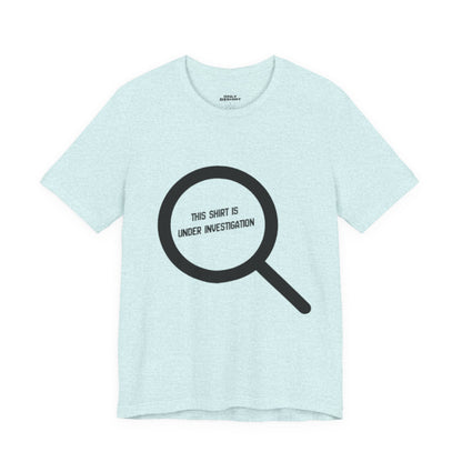 This Shirt Is Under Investigation T-Shirt