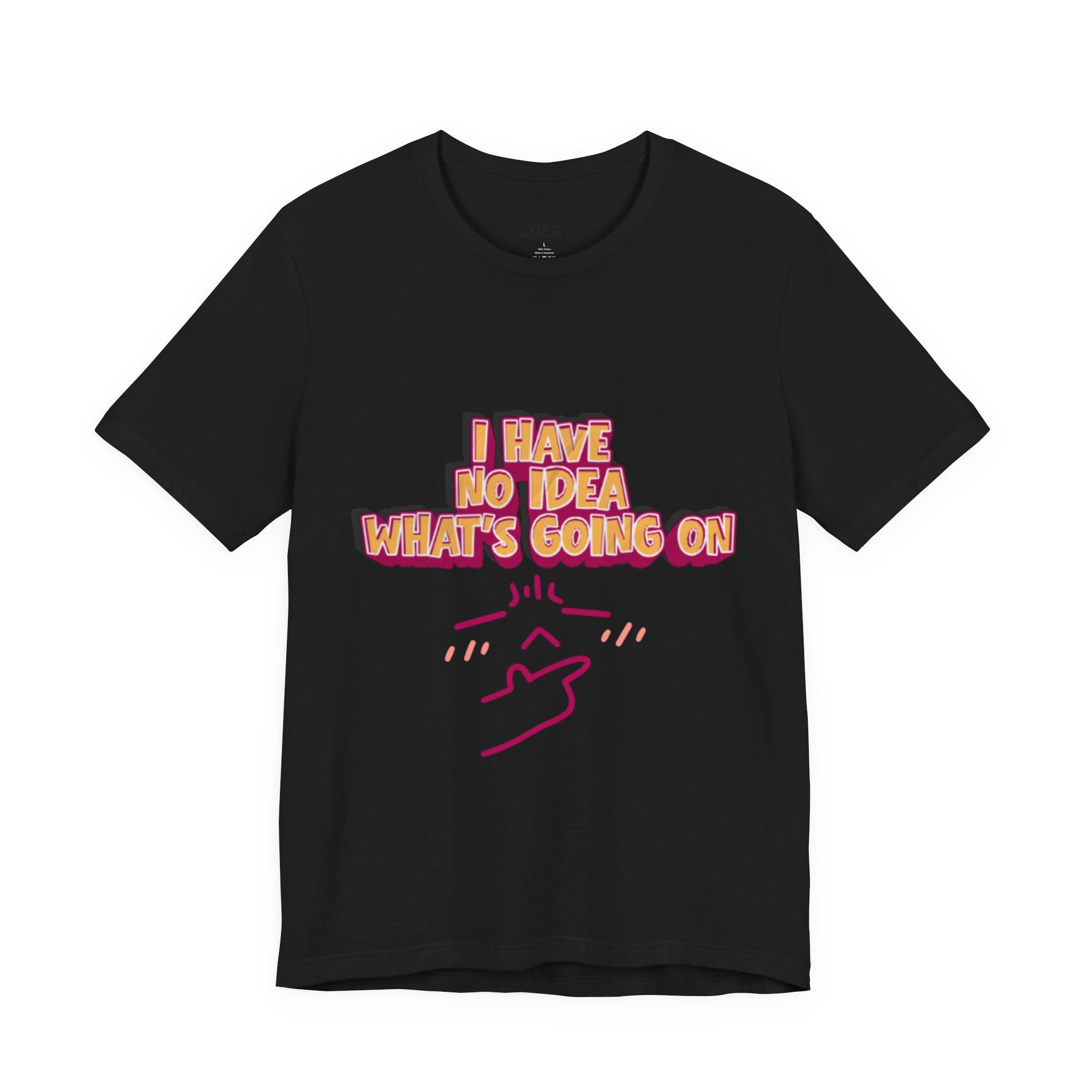 I Have No Idea What Is Going On T-Shirt