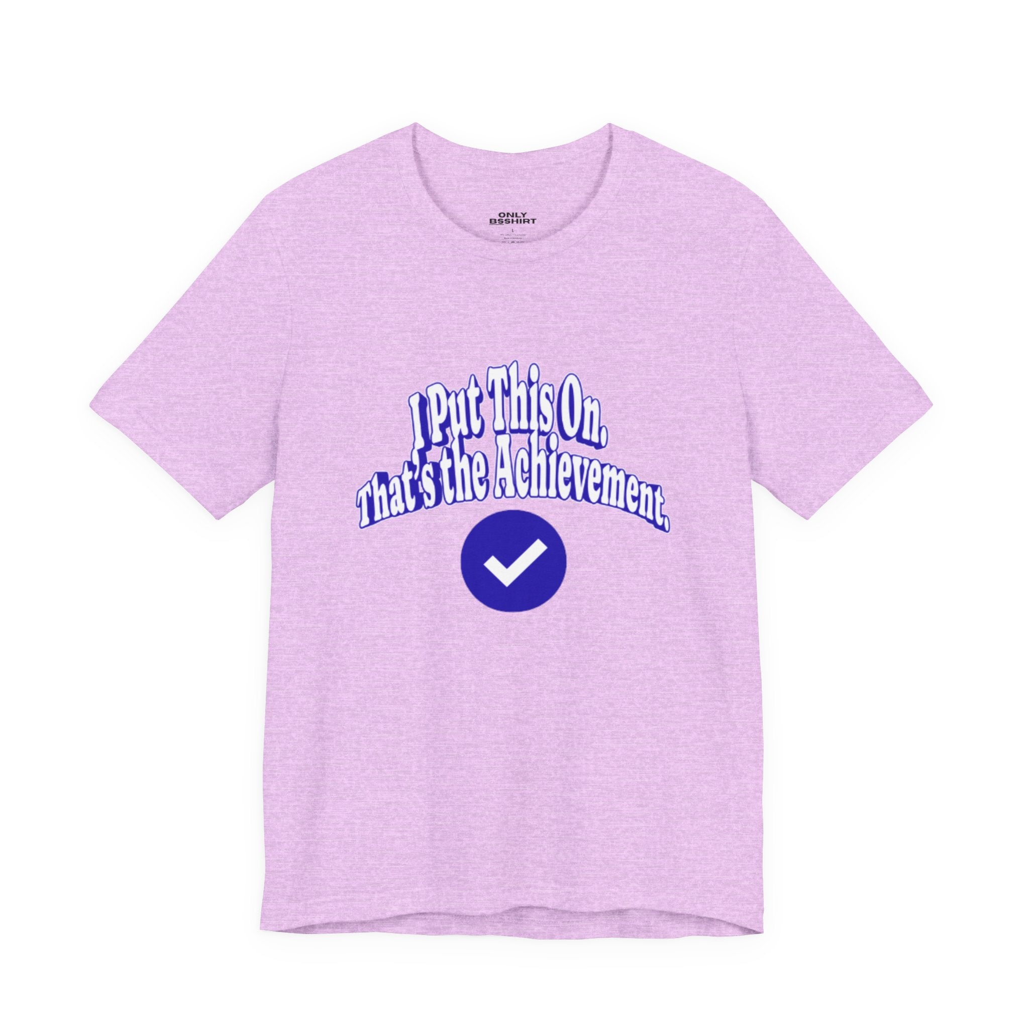 I Put This On. That's An Achievement. T-Shirt