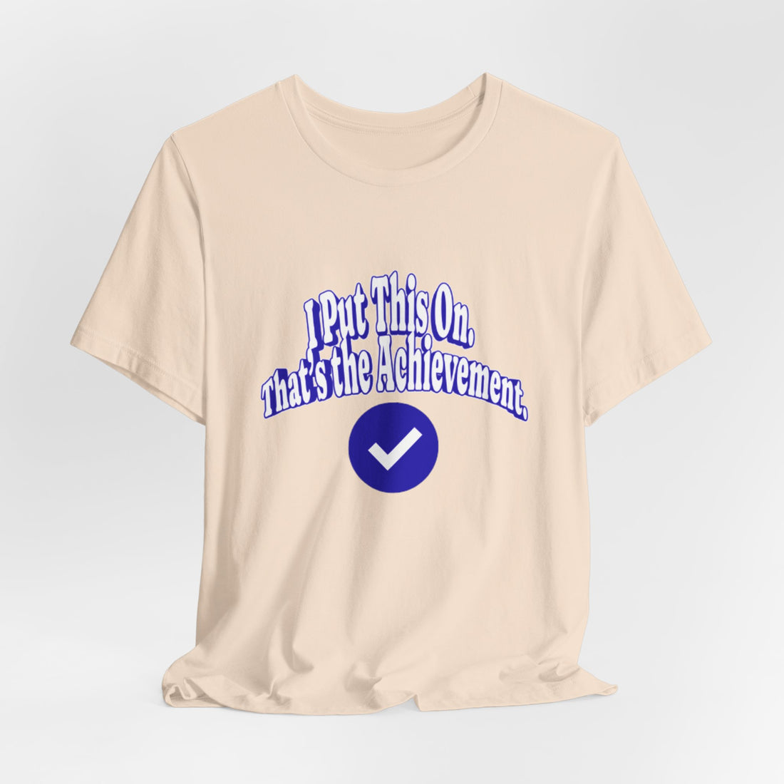 I Put This On. That's An Achievement. T-Shirt