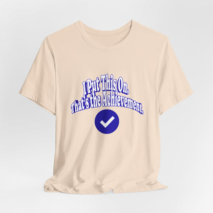 I Put This On. That's An Achievement. T-Shirt