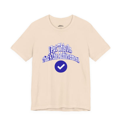I Put This On. That's An Achievement. T-Shirt