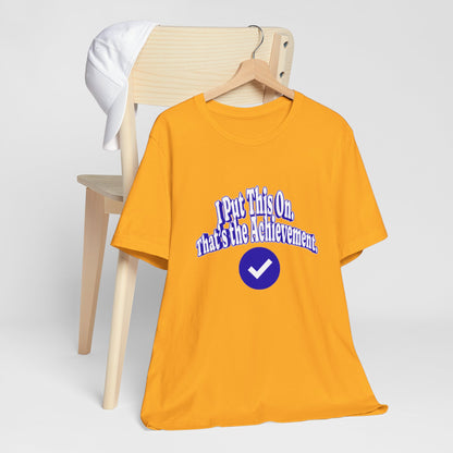 I Put This On. That's An Achievement. T-Shirt