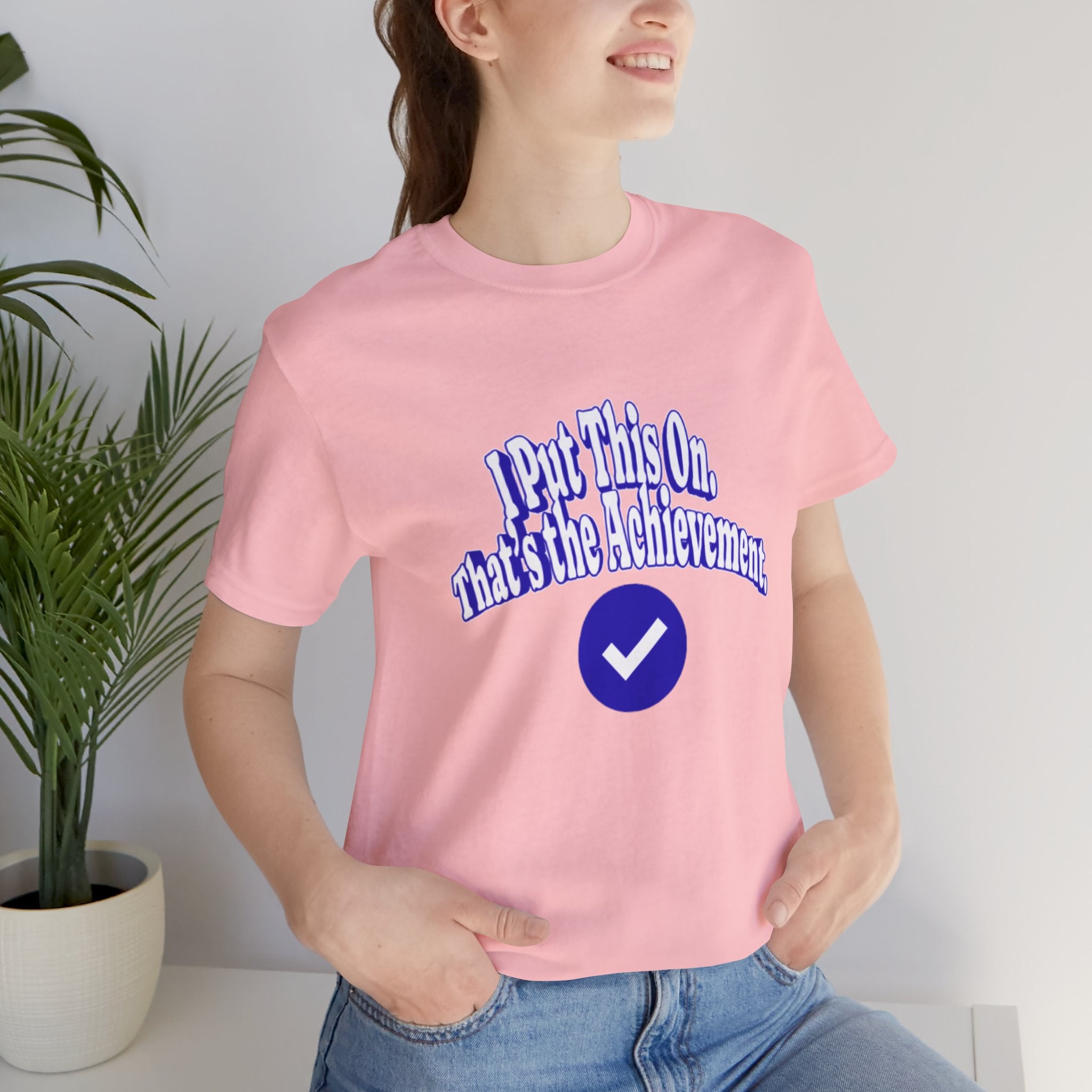 I Put This On. That's An Achievement. T-Shirt