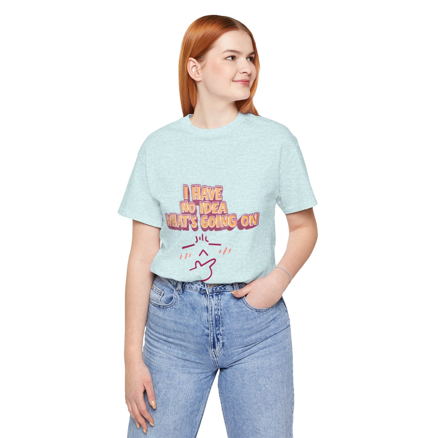 I Have No Idea What Is Going On T-Shirt