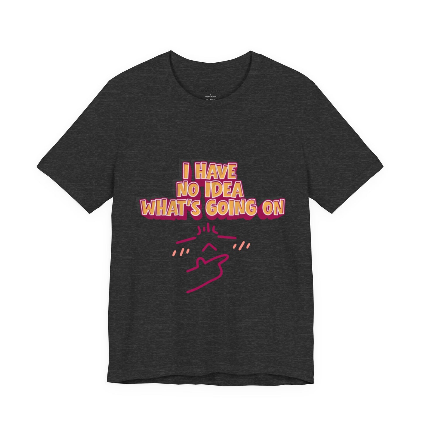 I Have No Idea What Is Going On T-Shirt