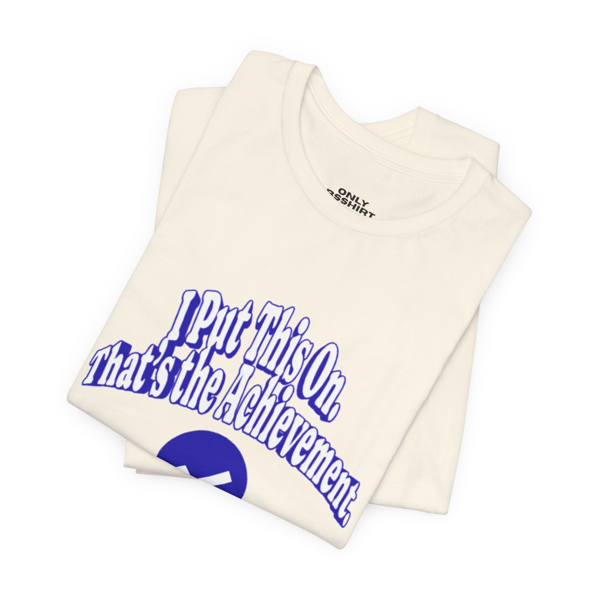 I Put This On. That's An Achievement. T-Shirt