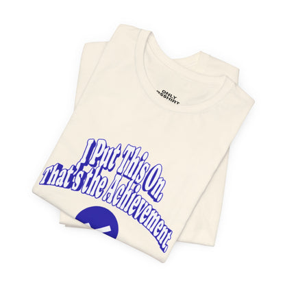 I Put This On. That's An Achievement. T-Shirt