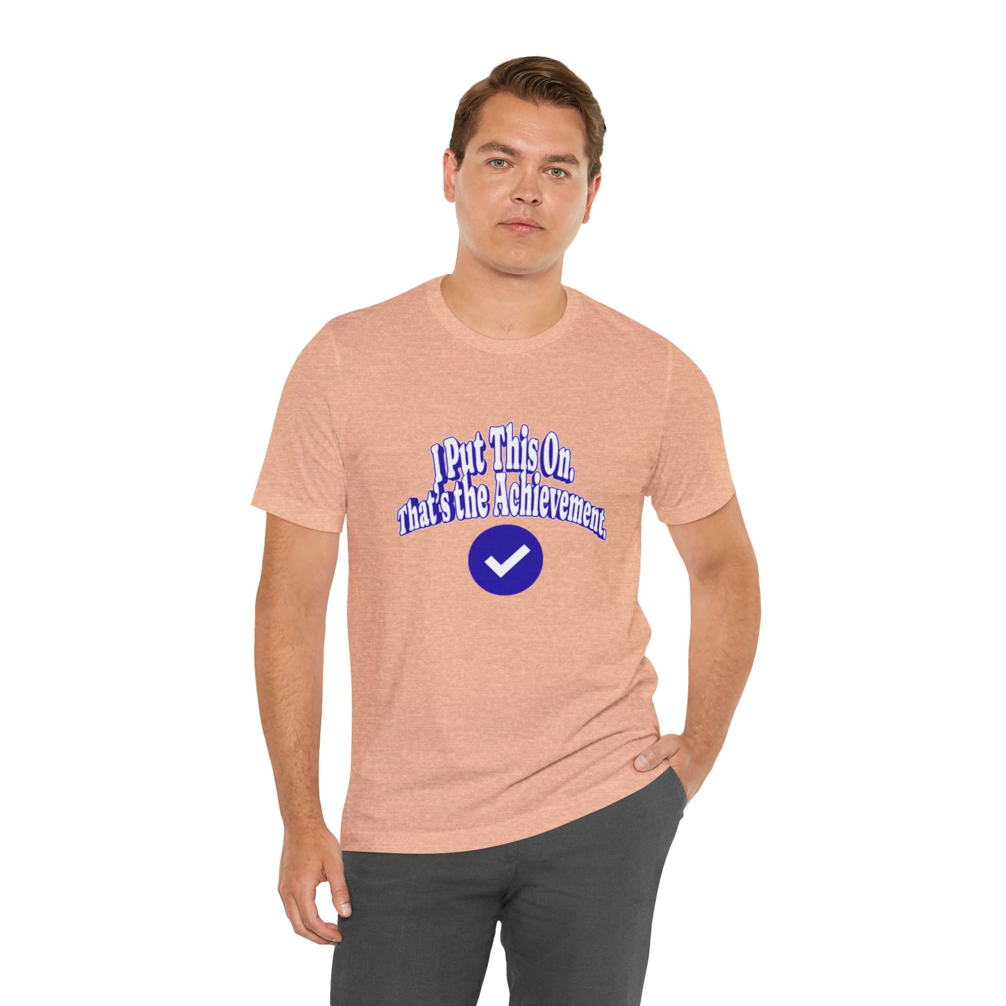 I Put This On. That's An Achievement. T-Shirt