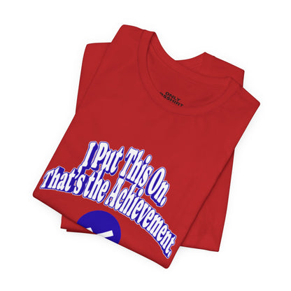 I Put This On. That's An Achievement. T-Shirt