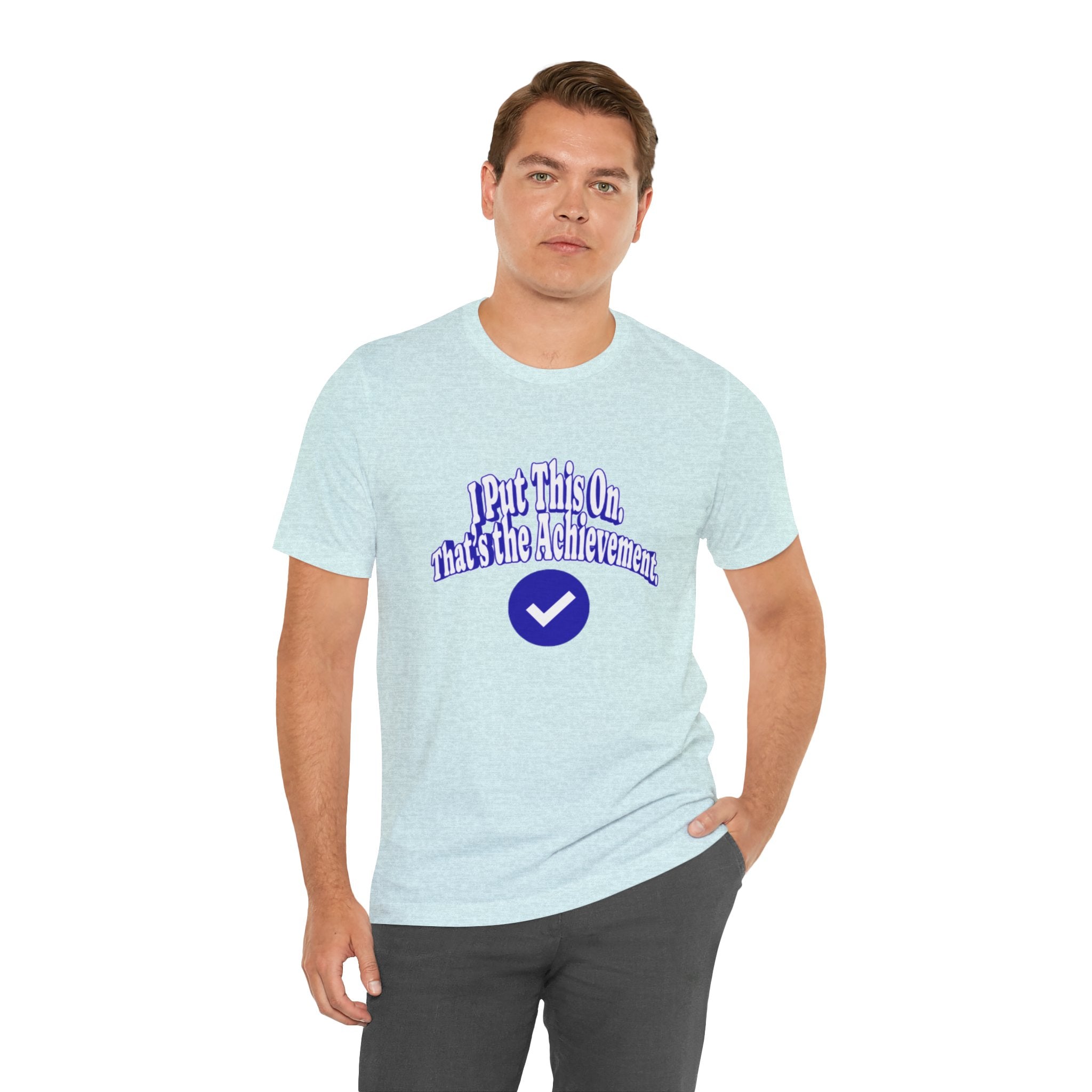 I Put This On. That's An Achievement. T-Shirt