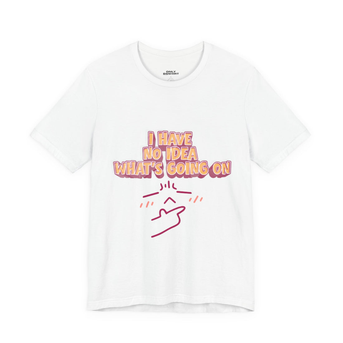 I Have No Idea What Is Going On T-Shirt
