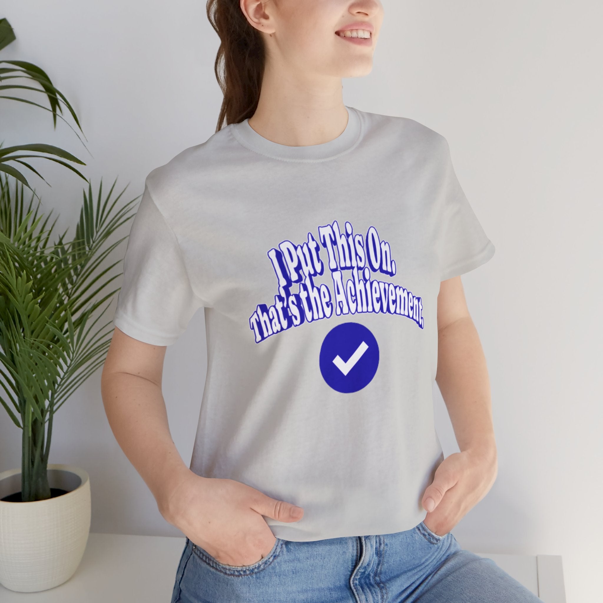 I Put This On. That's An Achievement. T-Shirt