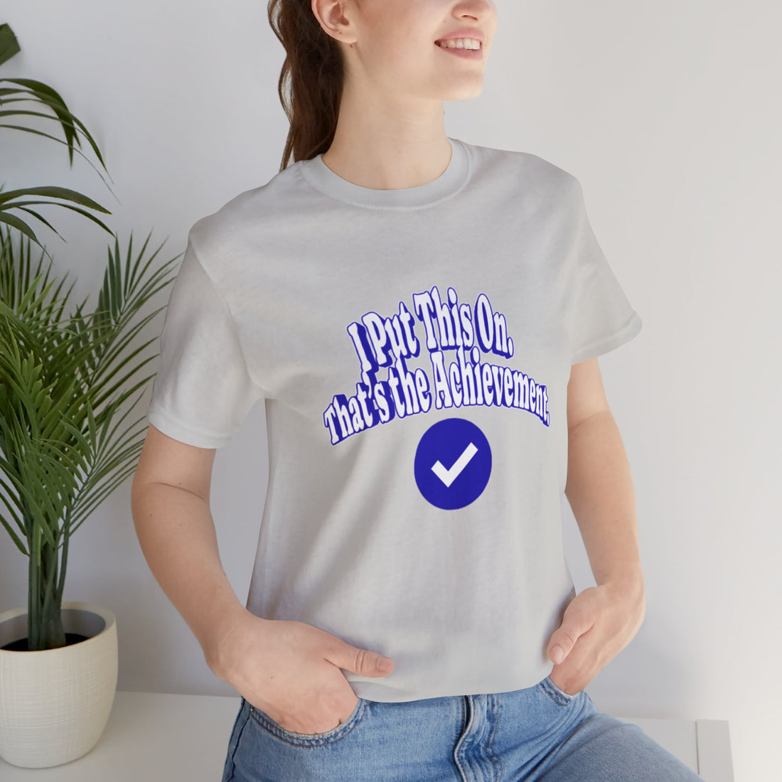 I Put This On. That's An Achievement. T-Shirt