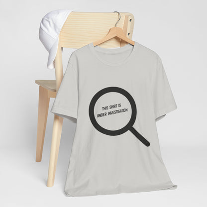 This Shirt Is Under Investigation T-Shirt