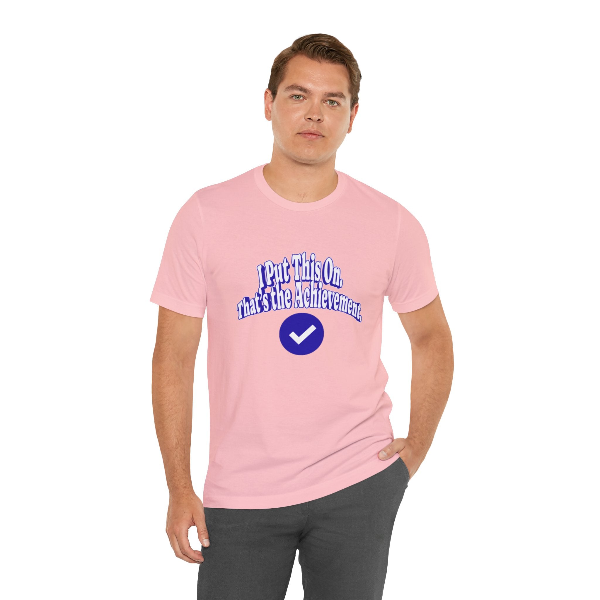I Put This On. That's An Achievement. T-Shirt