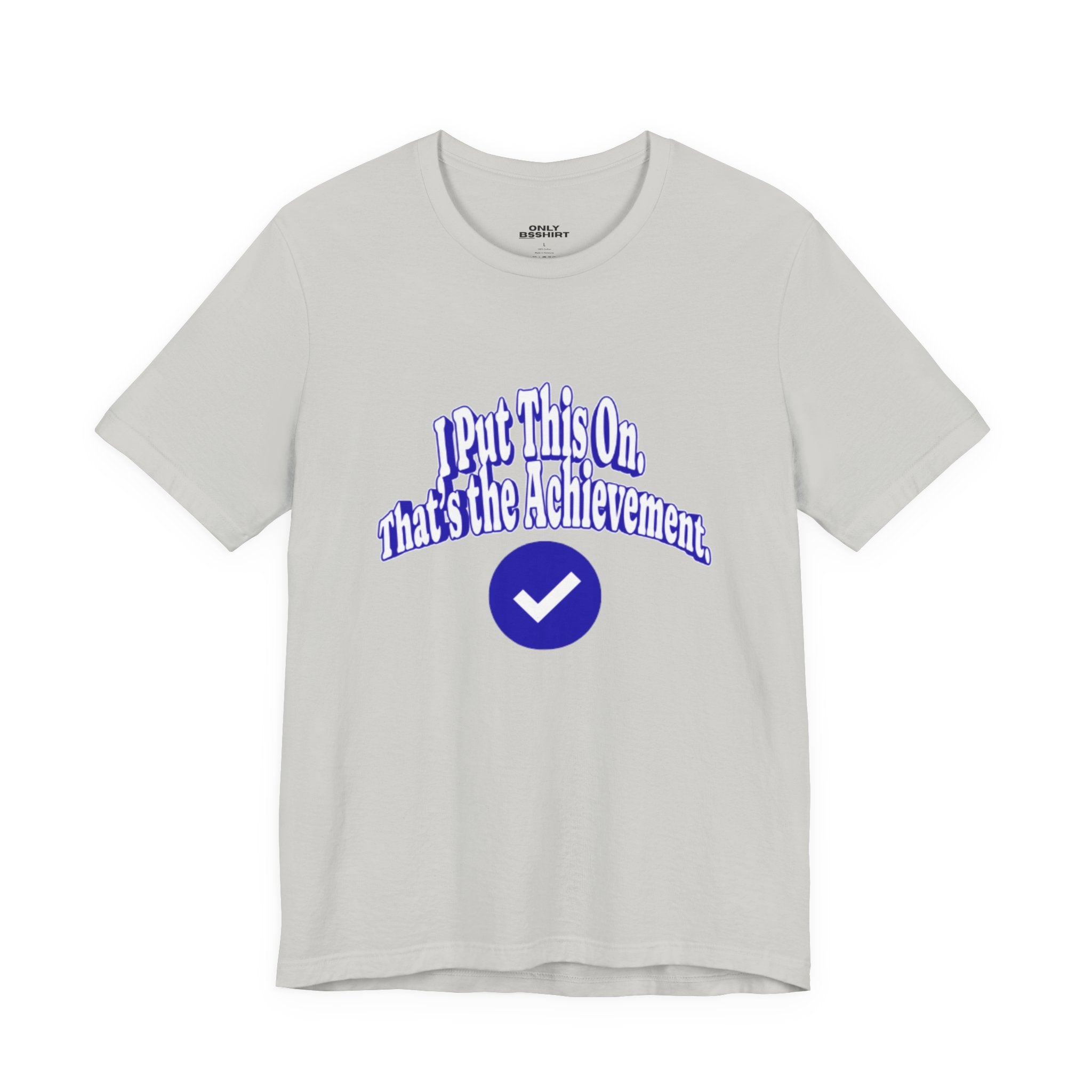 I Put This On. That's An Achievement. T-Shirt
