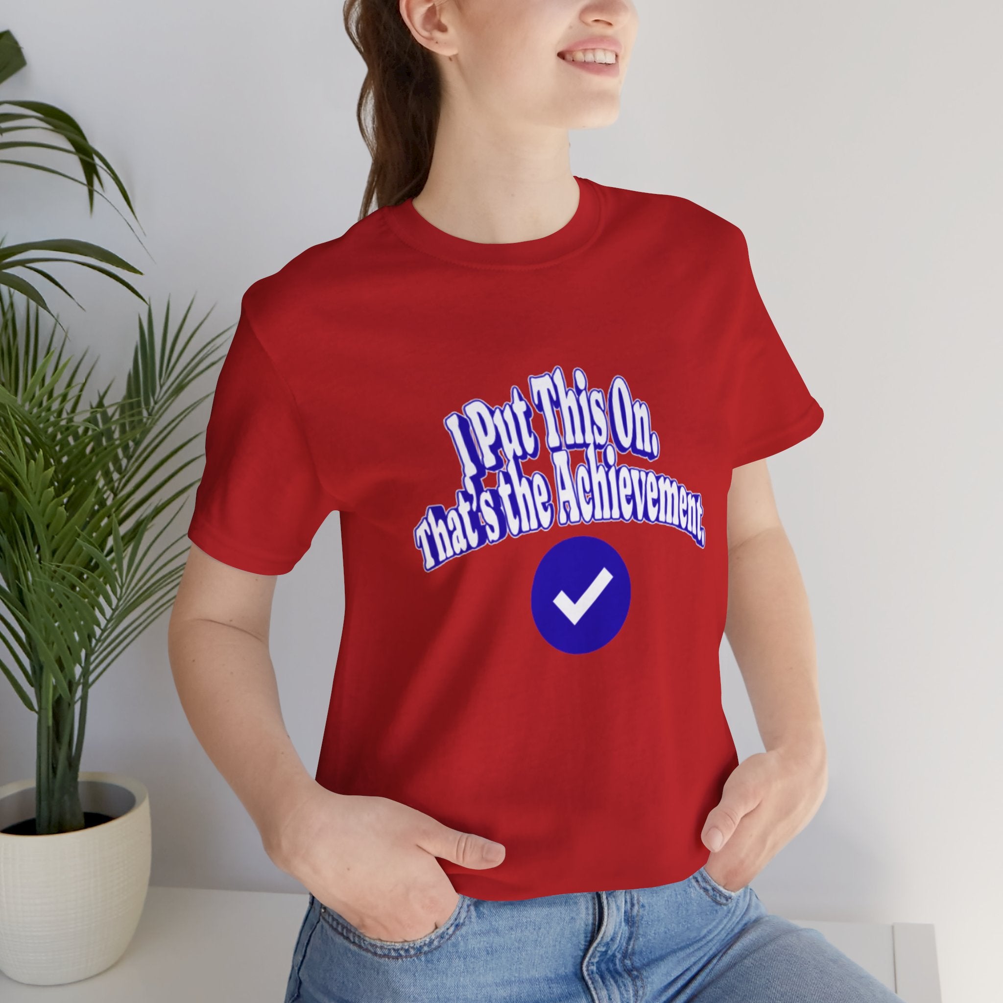 I Put This On. That's An Achievement. T-Shirt