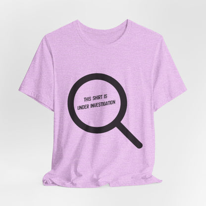 This Shirt Is Under Investigation T-Shirt