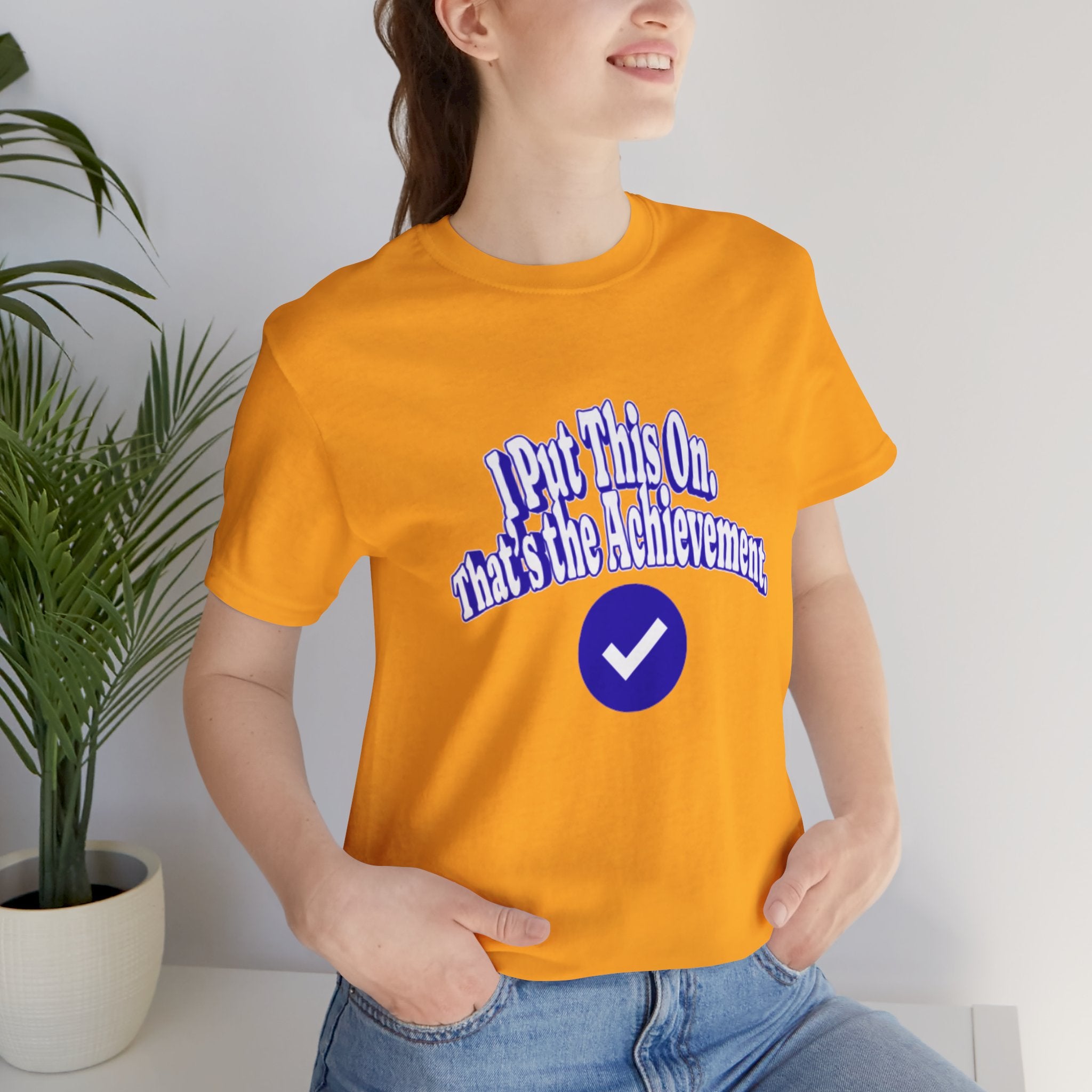 I Put This On. That's An Achievement. T-Shirt