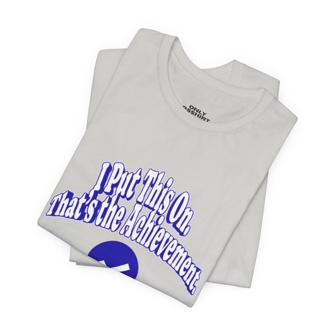 I Put This On. That's An Achievement. T-Shirt