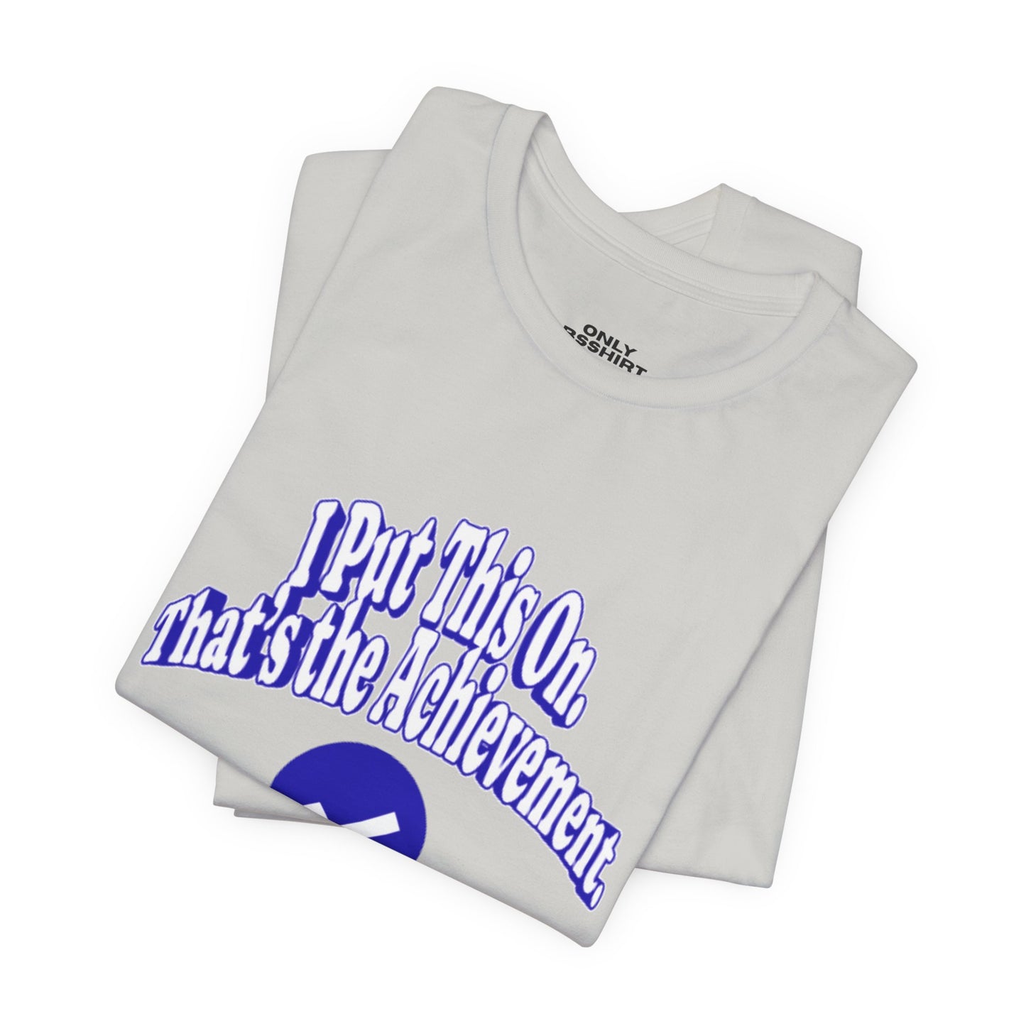 I Put This On. That's An Achievement. T-Shirt