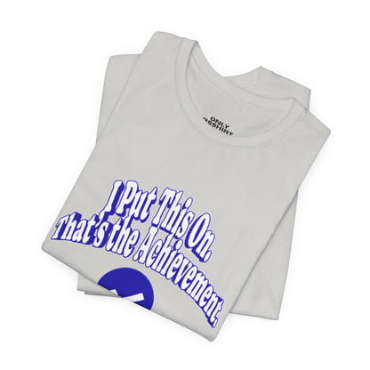 I Put This On. That's An Achievement. T-Shirt