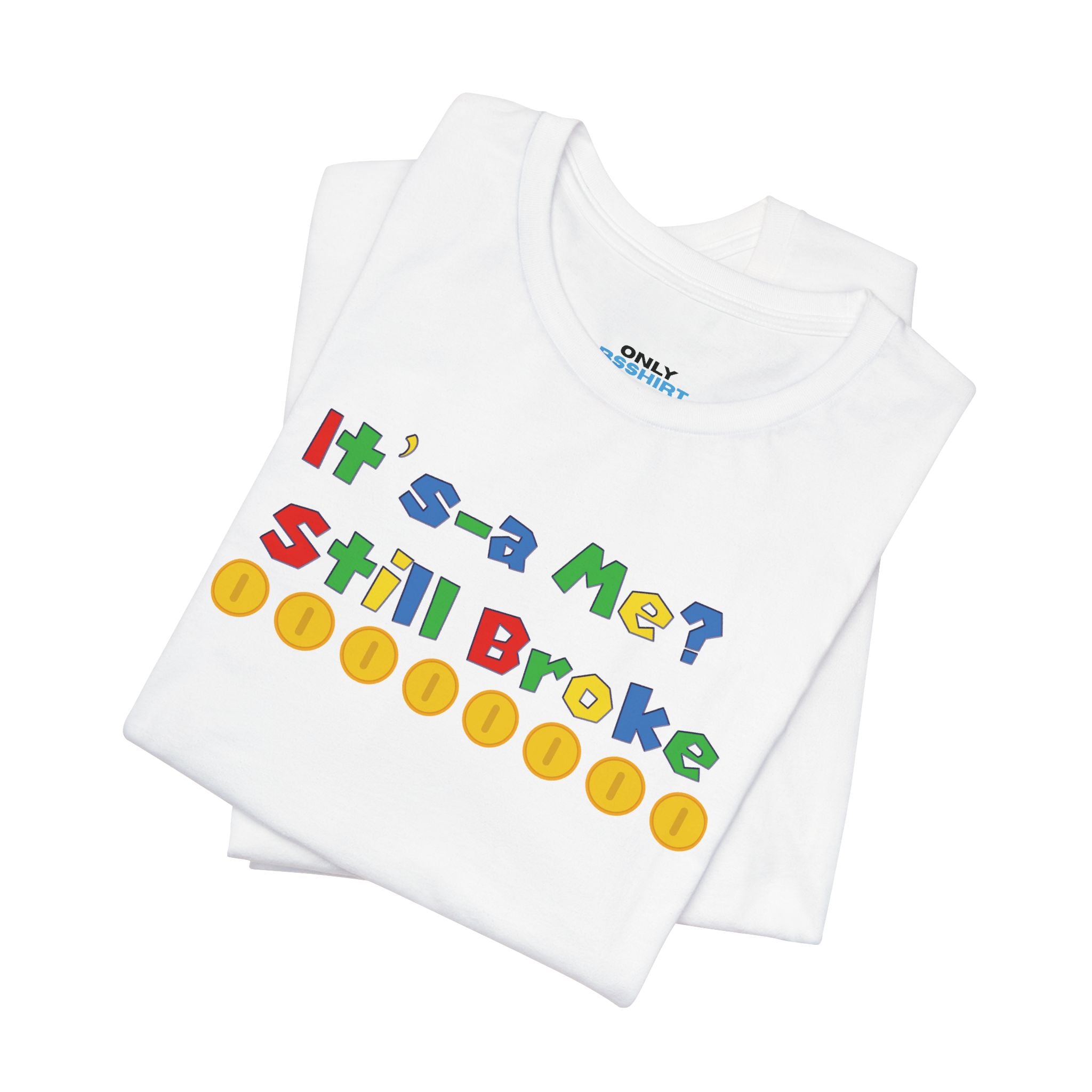 It’s-a Me… Still Broke T-Shirt — Funny Gamer Quote Tee