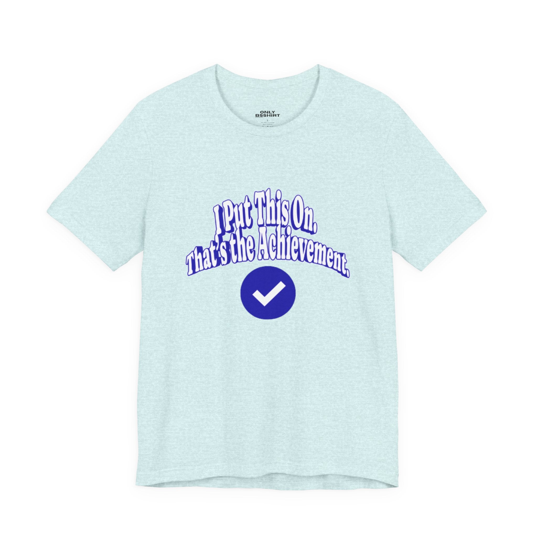 I Put This On. That's An Achievement. T-Shirt