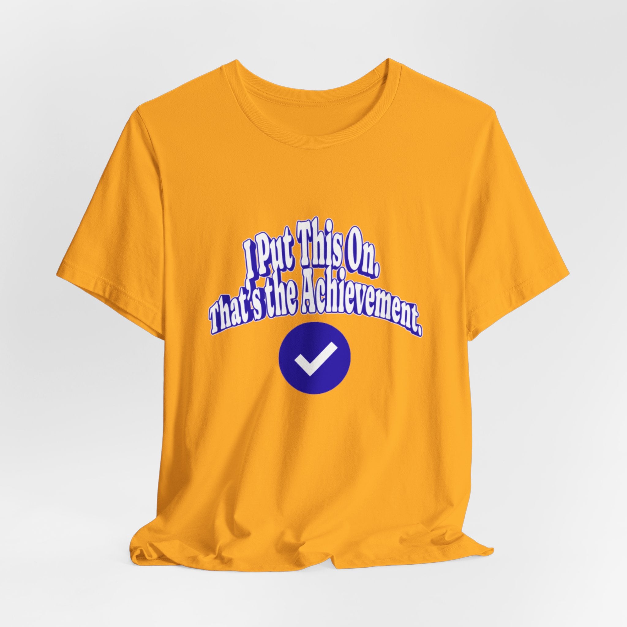 I Put This On. That's An Achievement. T-Shirt